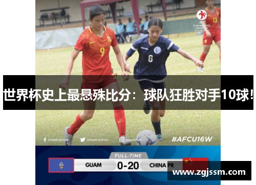世界杯史上最悬殊比分：球队狂胜对手10球！